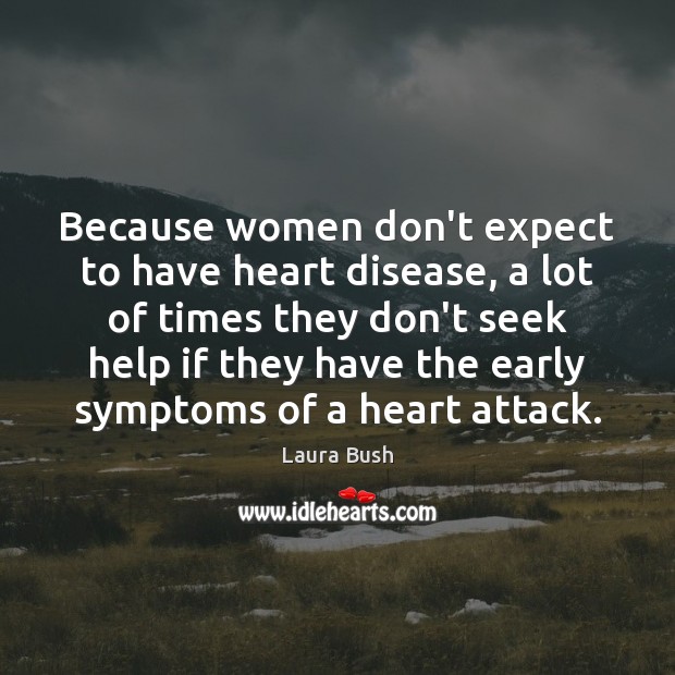 Because women don’t expect to have heart disease, a lot of times Laura Bush Picture Quote