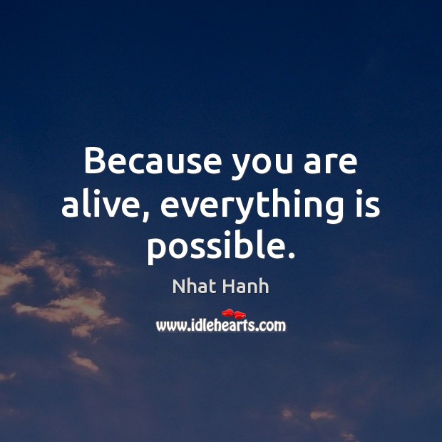 Because you are alive, everything is possible. Image