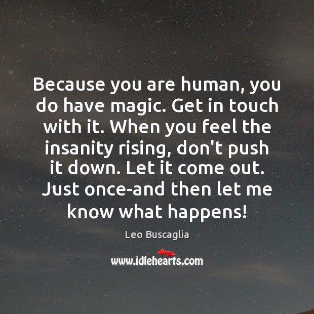 Because you are human, you do have magic. Get in touch with Image
