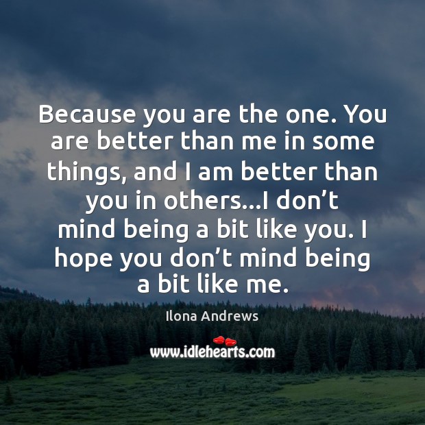 Because you are the one. You are better than me in some Ilona Andrews Picture Quote