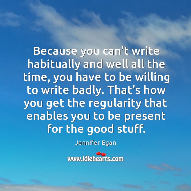 Because you can’t write habitually and well all the time, you have Image