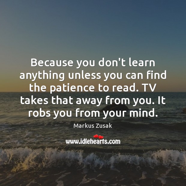 Because you don’t learn anything unless you can find the patience to Markus Zusak Picture Quote