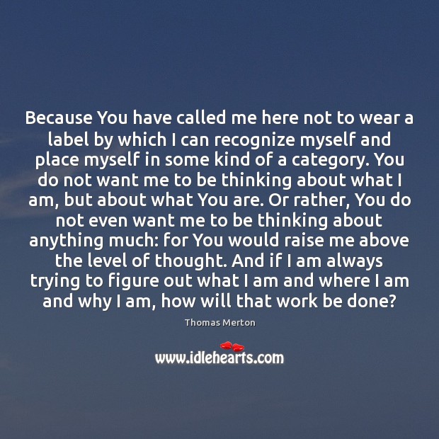 Because You have called me here not to wear a label by Thomas Merton Picture Quote