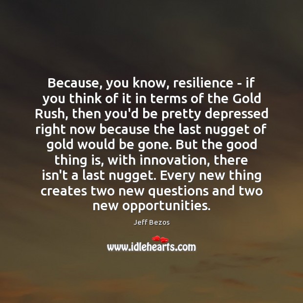 Because, you know, resilience – if you think of it in terms Jeff Bezos Picture Quote
