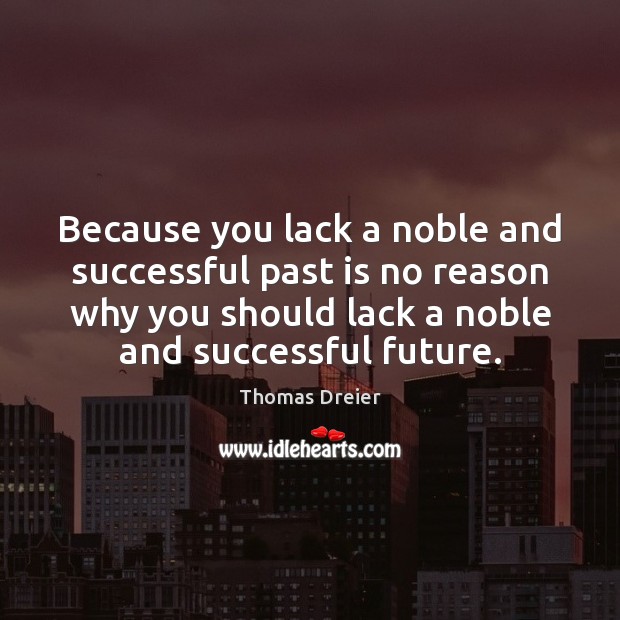Because you lack a noble and successful past is no reason why Past Quotes Image