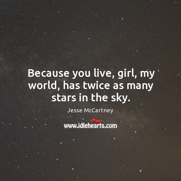 Because you live, girl, my world, has twice as many stars in the sky. Jesse McCartney Picture Quote