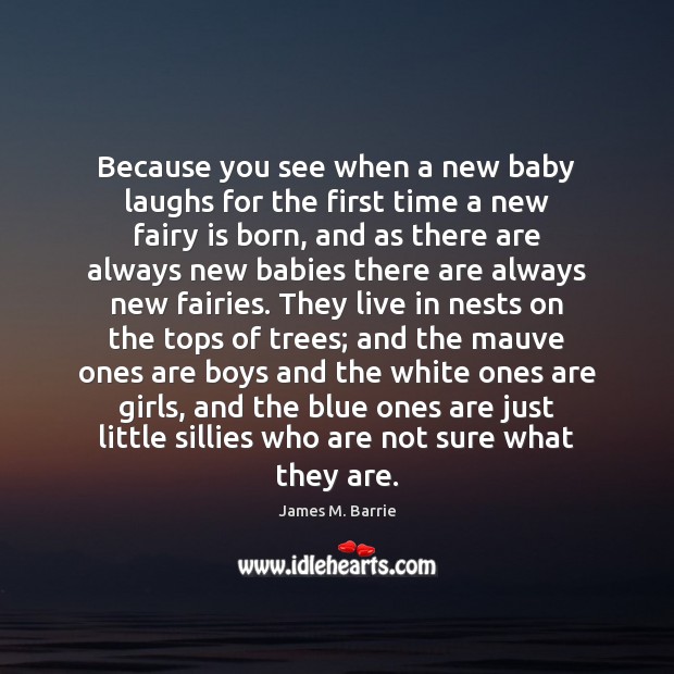 Because you see when a new baby laughs for the first time James M. Barrie Picture Quote