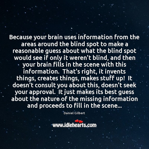 Because your brain uses information from the areas around the blind spot Image