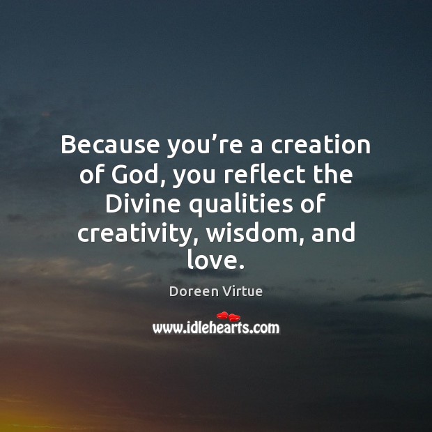 Because you’re a creation of God, you reflect the Divine qualities Doreen Virtue Picture Quote