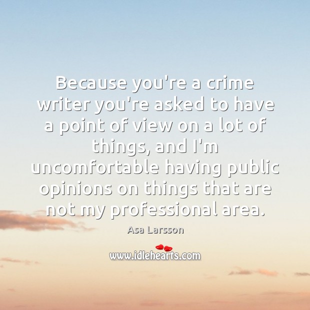 Because you’re a crime writer you’re asked to have a point of Asa Larsson Picture Quote