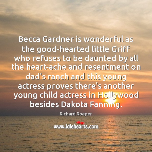 Becca Gardner is wonderful as the good-hearted little Griff who refuses to Richard Roeper Picture Quote