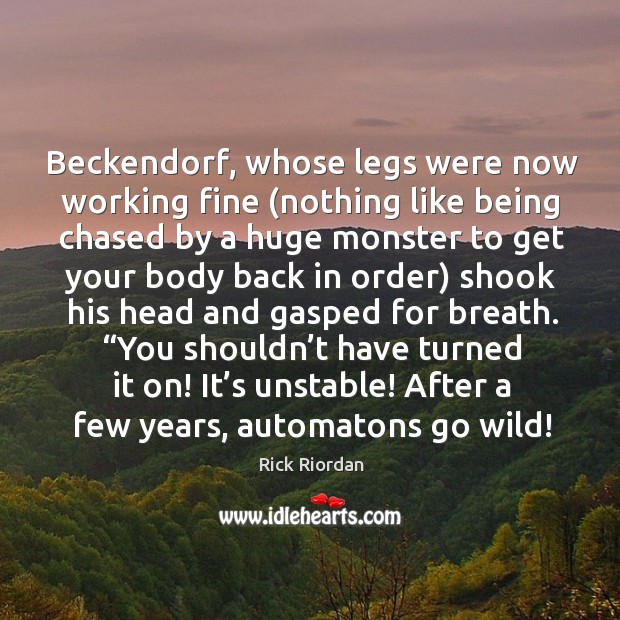 Beckendorf, whose legs were now working fine (nothing like being chased by 