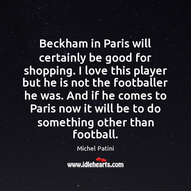 Beckham in Paris will certainly be good for shopping. I love this Michel Patini Picture Quote
