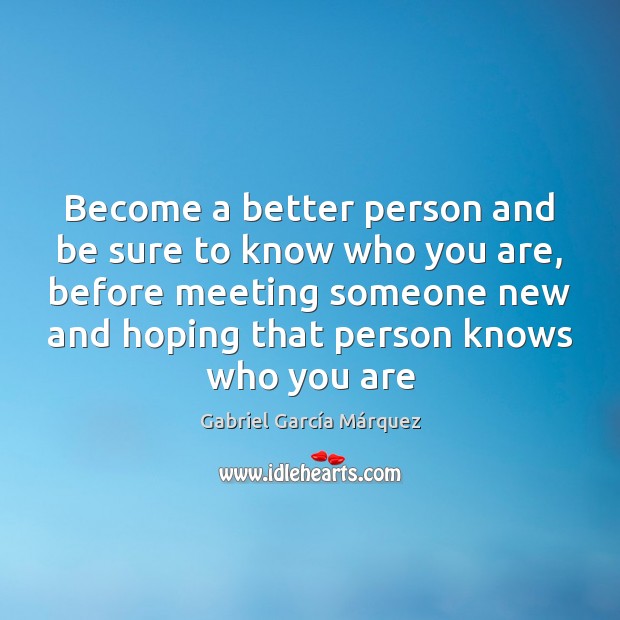 Become a better person and be sure to know who you are, Gabriel García Márquez Picture Quote