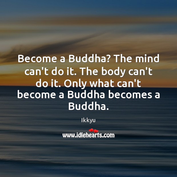 Become a Buddha? The mind can’t do it. The body can’t do Image
