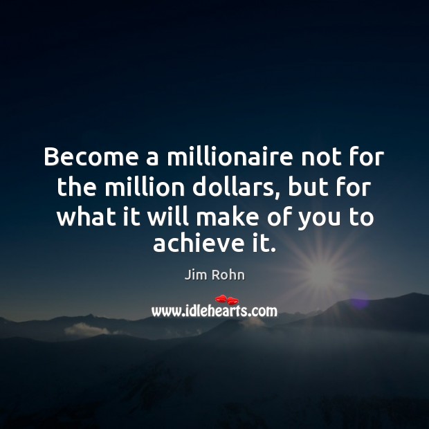 Become a millionaire not for the million dollars, but for what it Jim Rohn Picture Quote