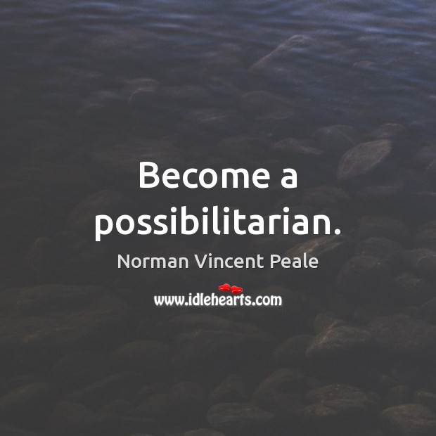 Become a possibilitarian. Norman Vincent Peale Picture Quote