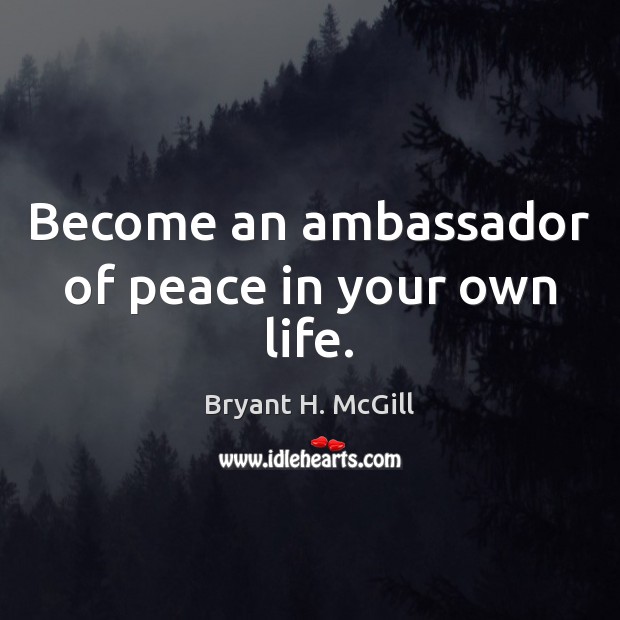 Become an ambassador of peace in your own life. Image
