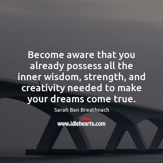 Become aware that you already possess all the inner wisdom, strength, and Sarah Ban Breathnach Picture Quote