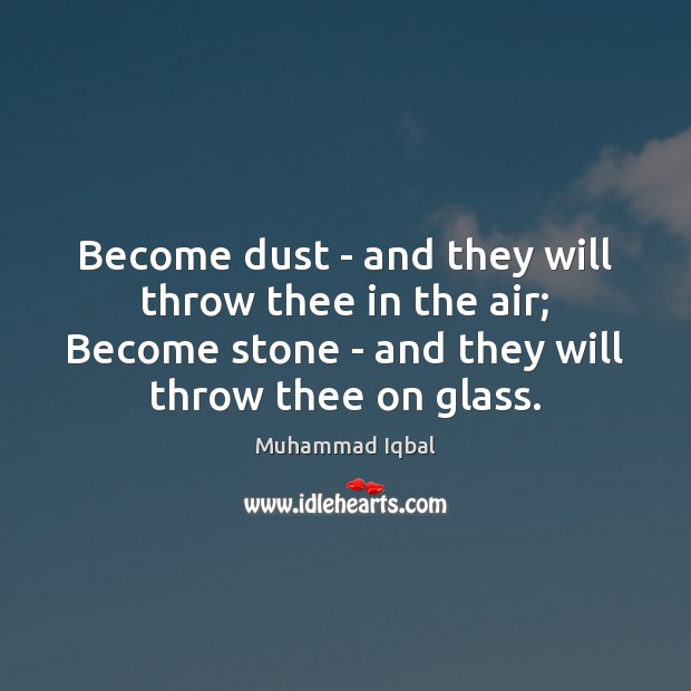 Become dust – and they will throw thee in the air; Become Muhammad Iqbal Picture Quote