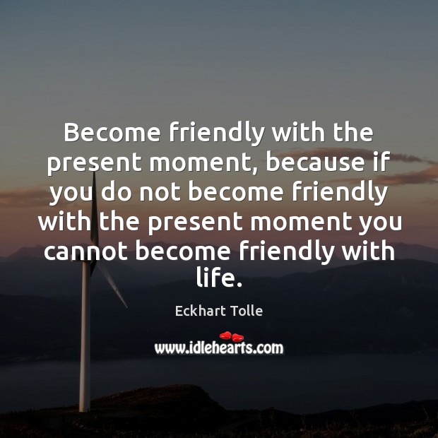 Become friendly with the present moment, because if you do not become Eckhart Tolle Picture Quote