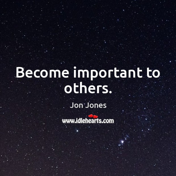 Become important to others. Image
