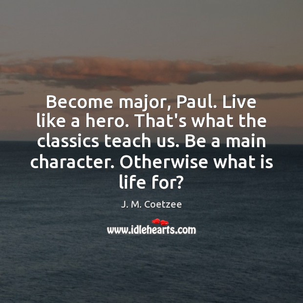 Become major, Paul. Live like a hero. That’s what the classics teach Image