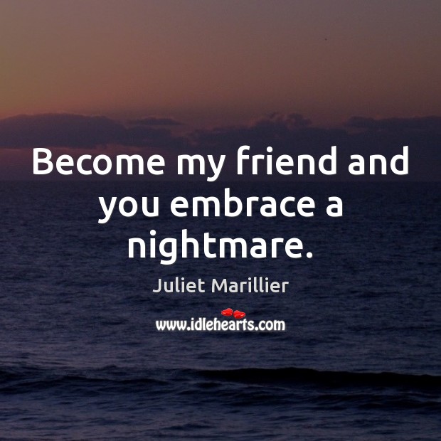 Become my friend and you embrace a nightmare. Juliet Marillier Picture Quote