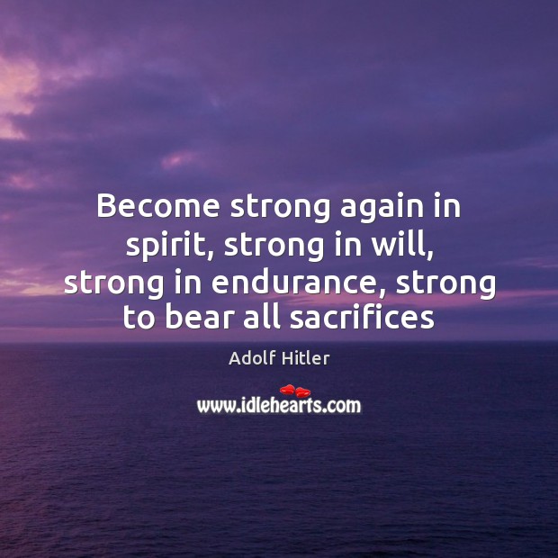 Become strong again in spirit, strong in will, strong in endurance, strong Adolf Hitler Picture Quote