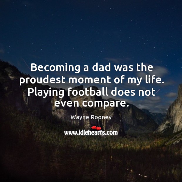 Becoming a dad was the proudest moment of my life. Playing football does not even compare. Image
