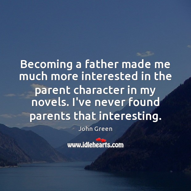Becoming a father made me much more interested in the parent character Image