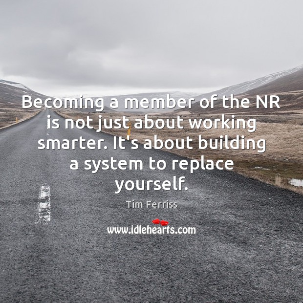 Becoming a member of the NR is not just about working smarter. Tim Ferriss Picture Quote