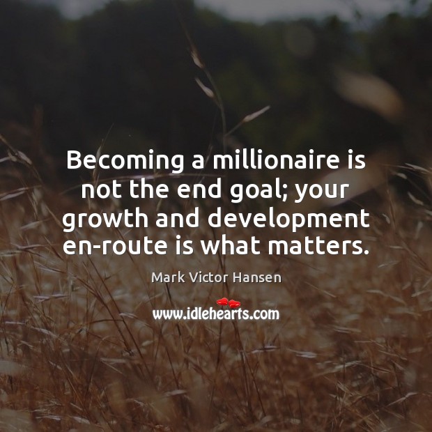 Becoming a millionaire is not the end goal; your growth and development Image