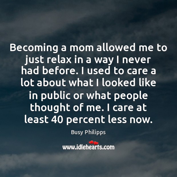 Becoming a mom allowed me to just relax in a way I Image