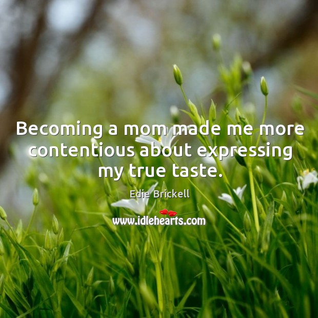 Becoming a mom made me more contentious about expressing my true taste. Image