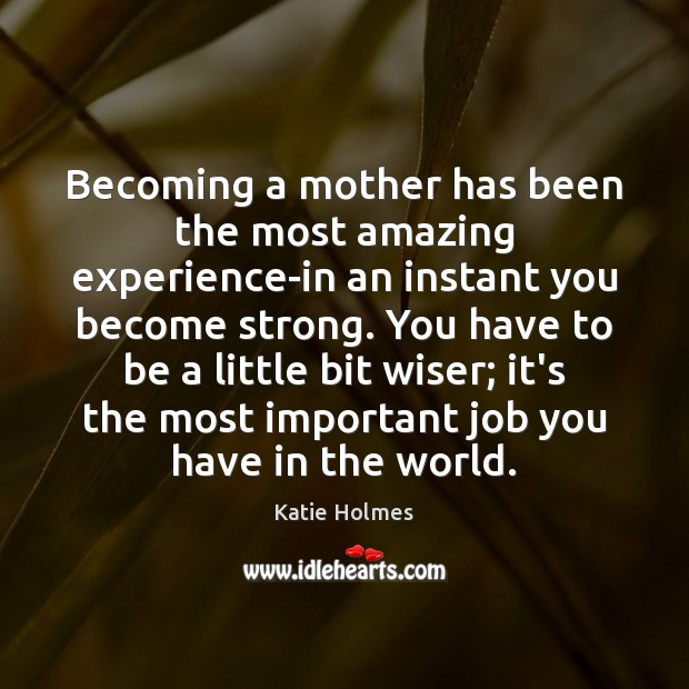 Becoming a mother has been the most amazing experience-in an instant you Image