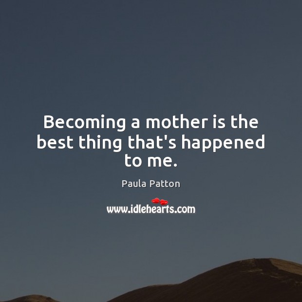 Becoming a mother is the best thing that’s happened to me. Paula Patton Picture Quote