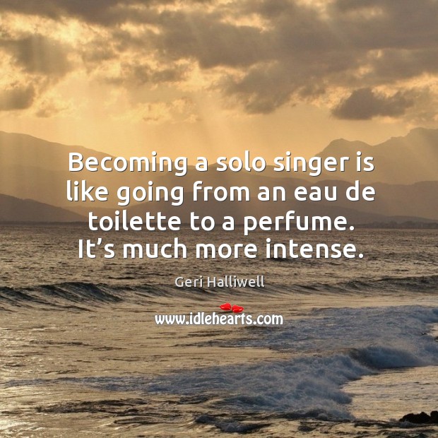 Becoming a solo singer is like going from an eau de toilette to a perfume. It’s much more intense. Image