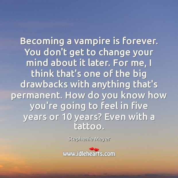 Becoming a vampire is forever. You don’t get to change your mind Stephenie Meyer Picture Quote