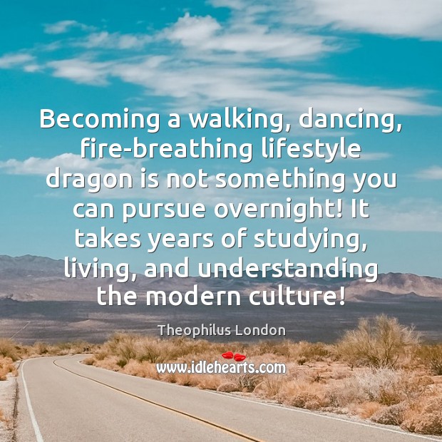 Becoming a walking, dancing, fire-breathing lifestyle dragon is not something you can Theophilus London Picture Quote