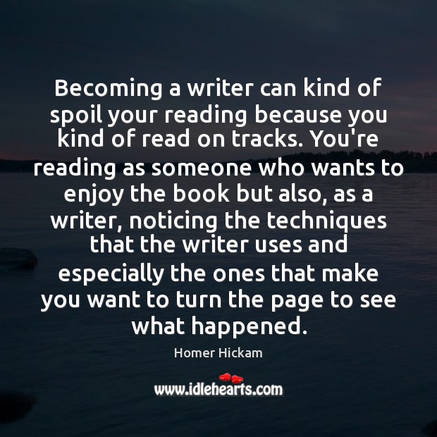 Becoming a writer can kind of spoil your reading because you kind Homer Hickam Picture Quote