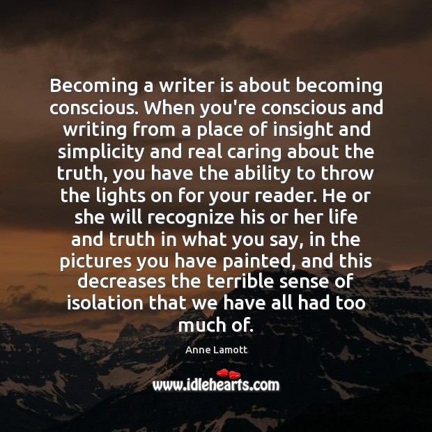 Becoming a writer is about becoming conscious. When you’re conscious and writing Care Quotes Image