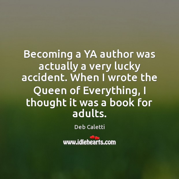Becoming a YA author was actually a very lucky accident. When I Deb Caletti Picture Quote