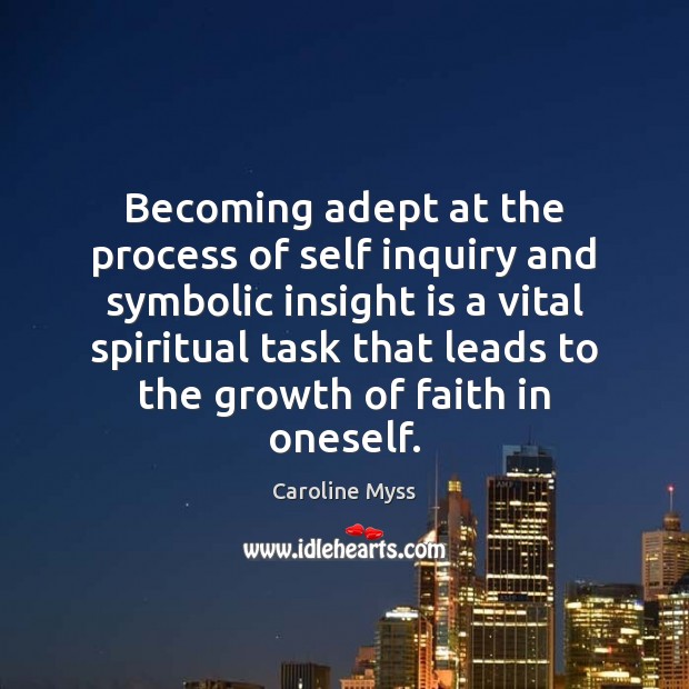 Becoming adept at the process of self inquiry and symbolic insight is Caroline Myss Picture Quote