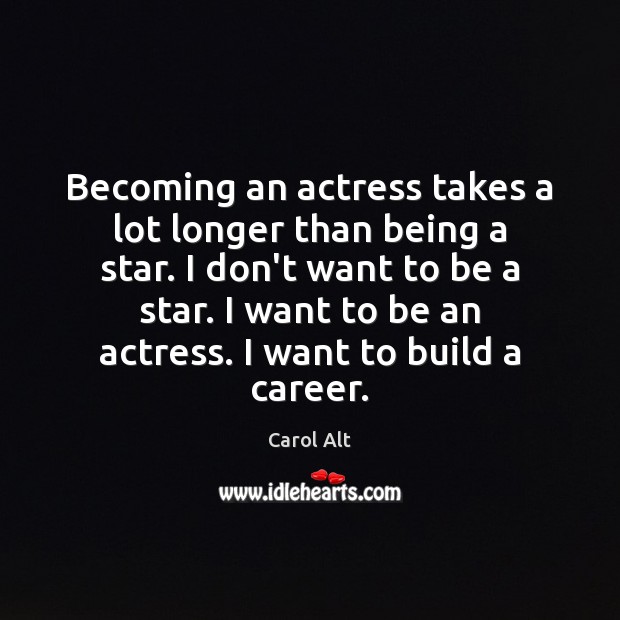 Becoming an actress takes a lot longer than being a star. I Image