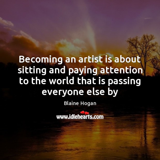 Becoming an artist is about sitting and paying attention to the world Image