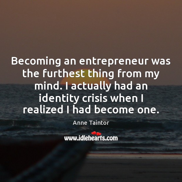 Becoming an entrepreneur was the furthest thing from my mind. I actually Image