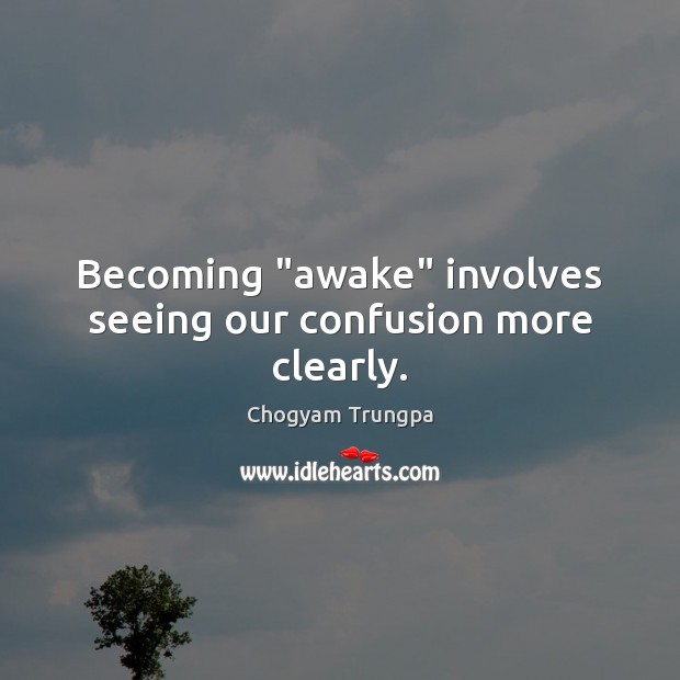 Becoming “awake” involves seeing our confusion more clearly. Chogyam Trungpa Picture Quote