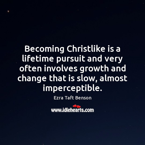 Becoming Christlike is a lifetime pursuit and very often involves growth and Ezra Taft Benson Picture Quote