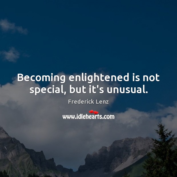 Becoming enlightened is not special, but it’s unusual. 